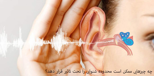 چه چیزهایی ممکن است محدوده شنوایی را تحت تاثیر قرار دهد؟