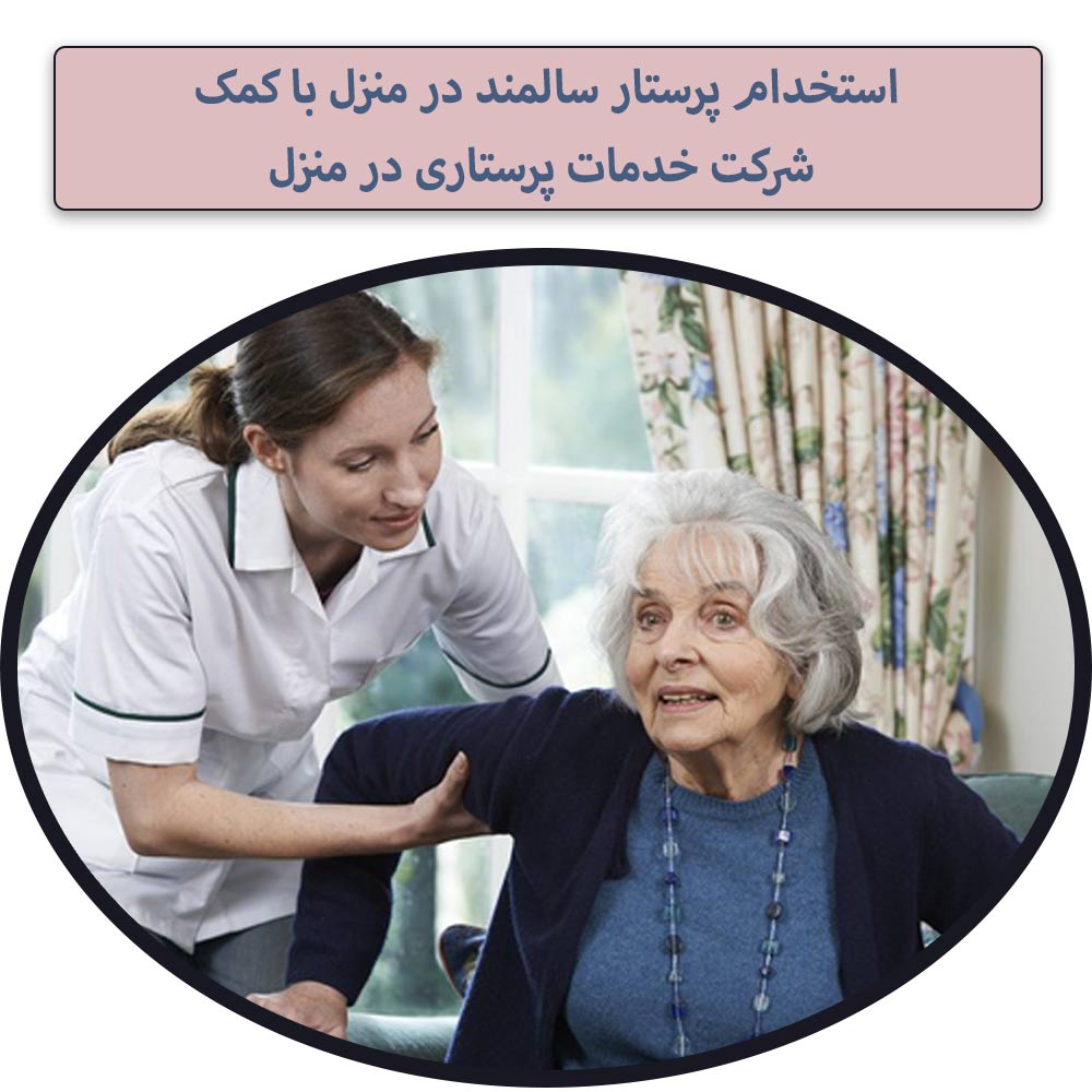 استخدام پرستار سالمند در منزل با کمک شرکت خدمات پرستاری در منزل